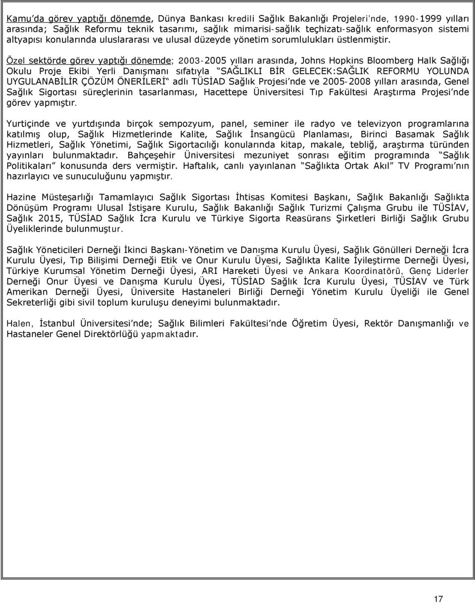 Özel sektörde görev yaptığı dönemde; 2003-2005 yılları arasında, Johns Hopkins Bloomberg Halk Sağlığı Okulu Proje Ekibi Yerli Danışmanı sıfatıyla SAĞLIKLI BİR GELECEK:SAĞLIK REFORMU YOLUNDA