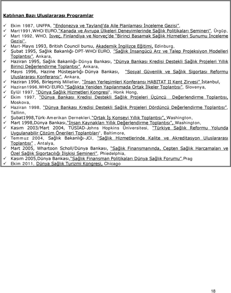 Şubat 1995, Sağlık Bakanlığı-DPT-WHO/EURO, Sağlık İnsangücü Arz ve Talep Projeksiyon Modelleri Toplantısı, Ankara, Haziran 1995, Sağlık Bakanlığı-Dünya Bankası, Dünya Bankası Kredisi Destekli Sağlık