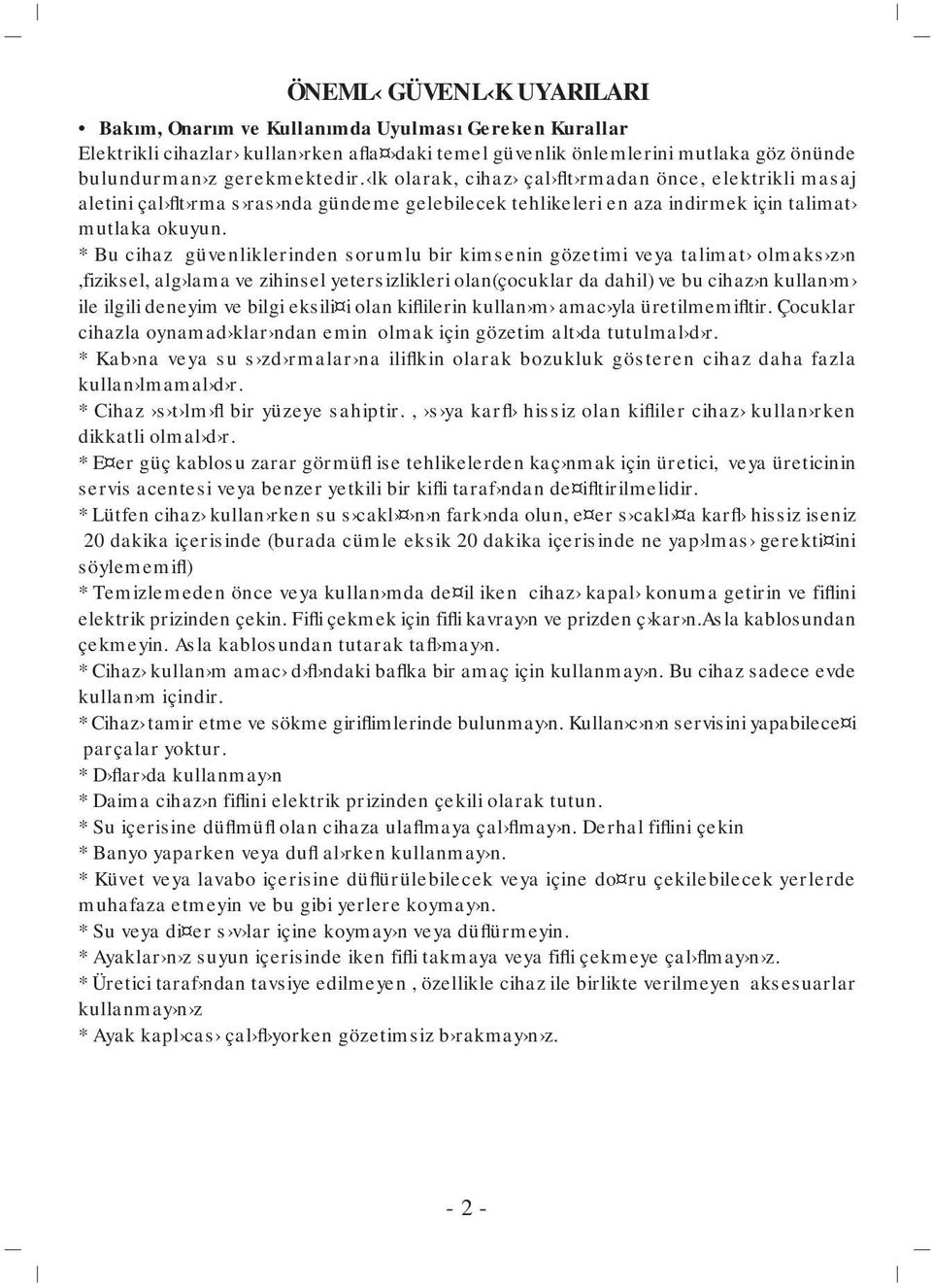 * Bu cihaz güvenliklerinden sorumlu bir kimsenin gözetimi veya talimat olmaks z n,fiziksel, alg lama ve zihinsel yetersizlikleri olan(çocuklar da dahil) ve bu cihaz n kullan m ile ilgili deneyim ve