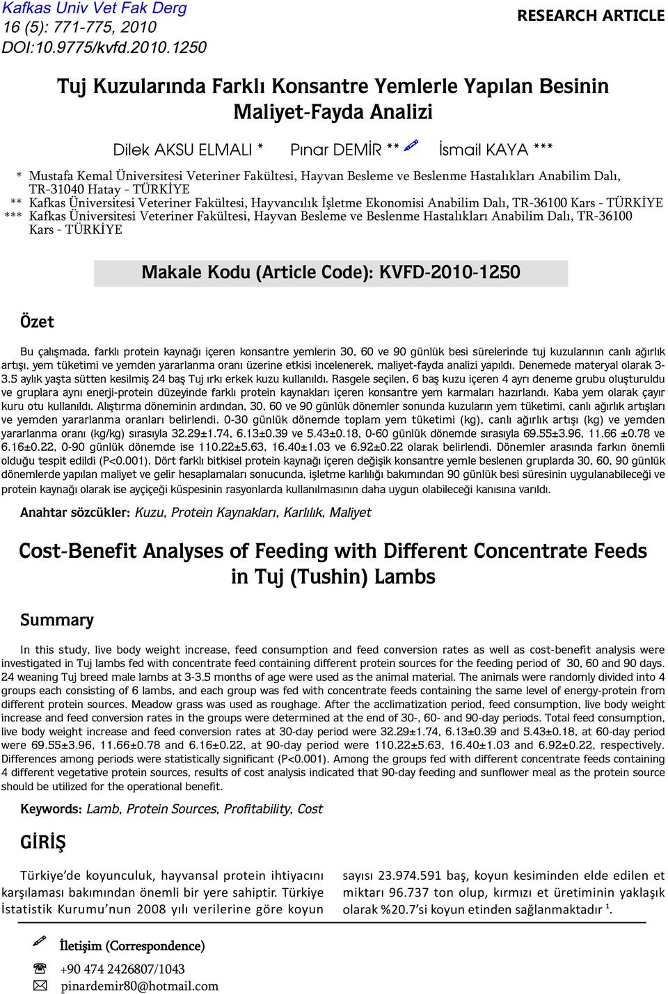 1250 RESEARCH ARTICLE Tuj Kuzularında Farklı Konsantre Yemlerle Yapılan Besinin Maliyet-Fayda Analizi Dilek AKSU ELMALI * Pınar DEMİR ** İsmail KAYA *** * Mustafa Kemal Üniversitesi Veteriner