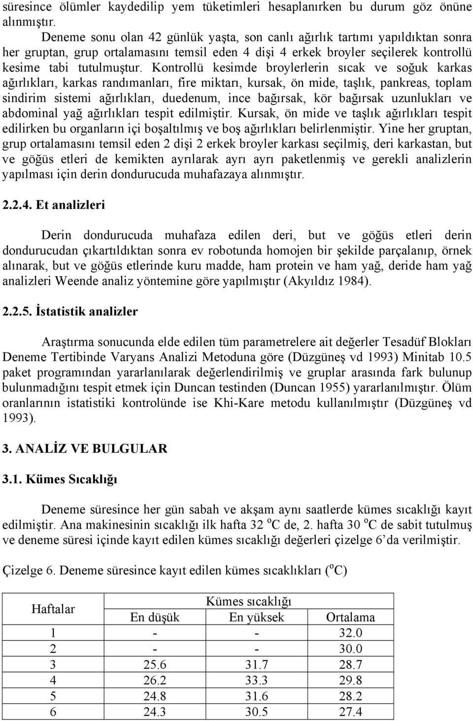 Kontrollü kesimde broylerlerin sıcak ve soğuk karkas ağırlıkları, karkas randımanları, fire miktarı, kursak, ön mide, taşlık, pankreas, toplam sindirim sistemi ağırlıkları, duedenum, ince bağırsak,