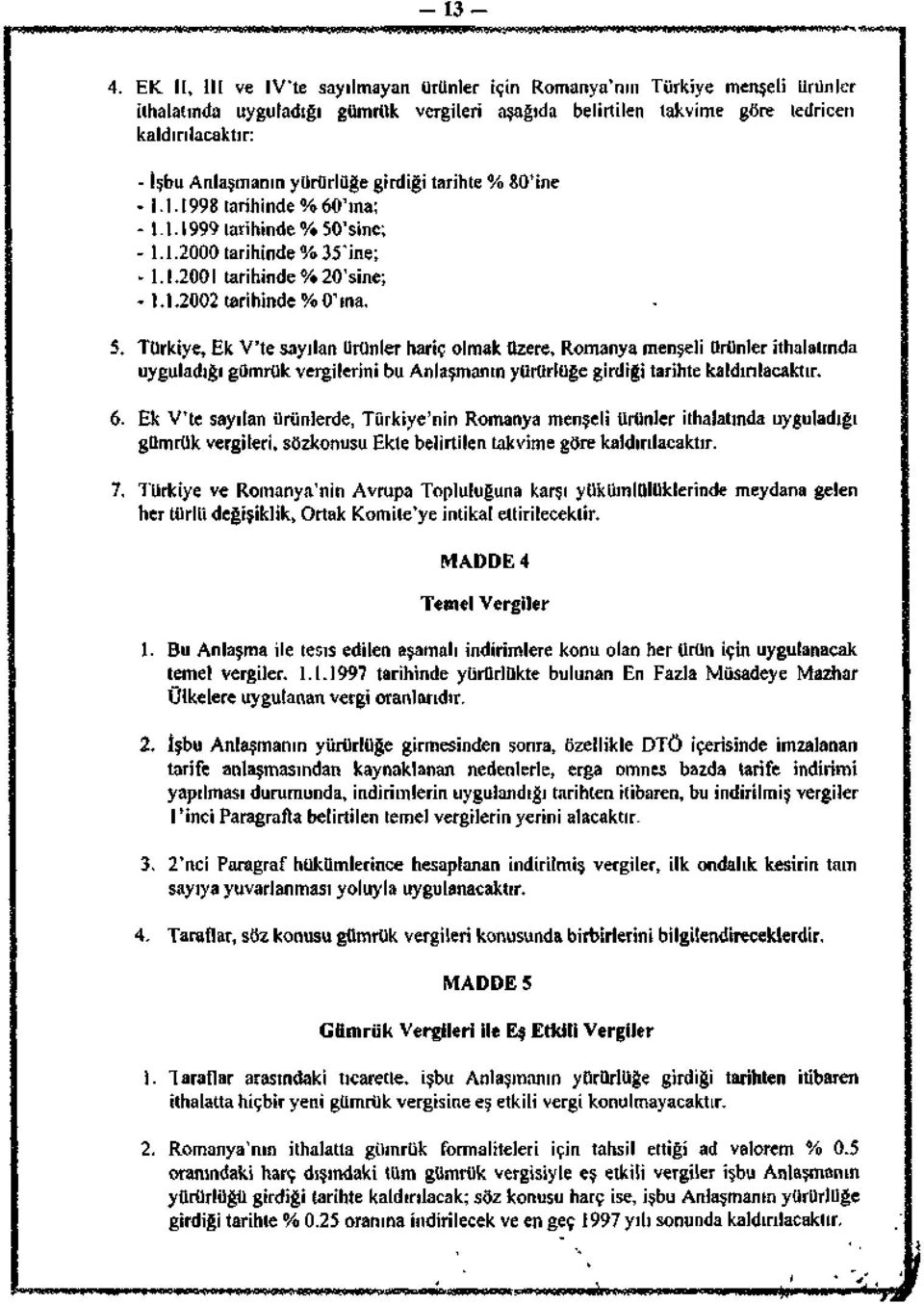 yürürlüğe girdiği tarihte % 8'ine - 1.1.1998 tarihinde % 6'ına; - 1.1.1999 tarihinde % 5'