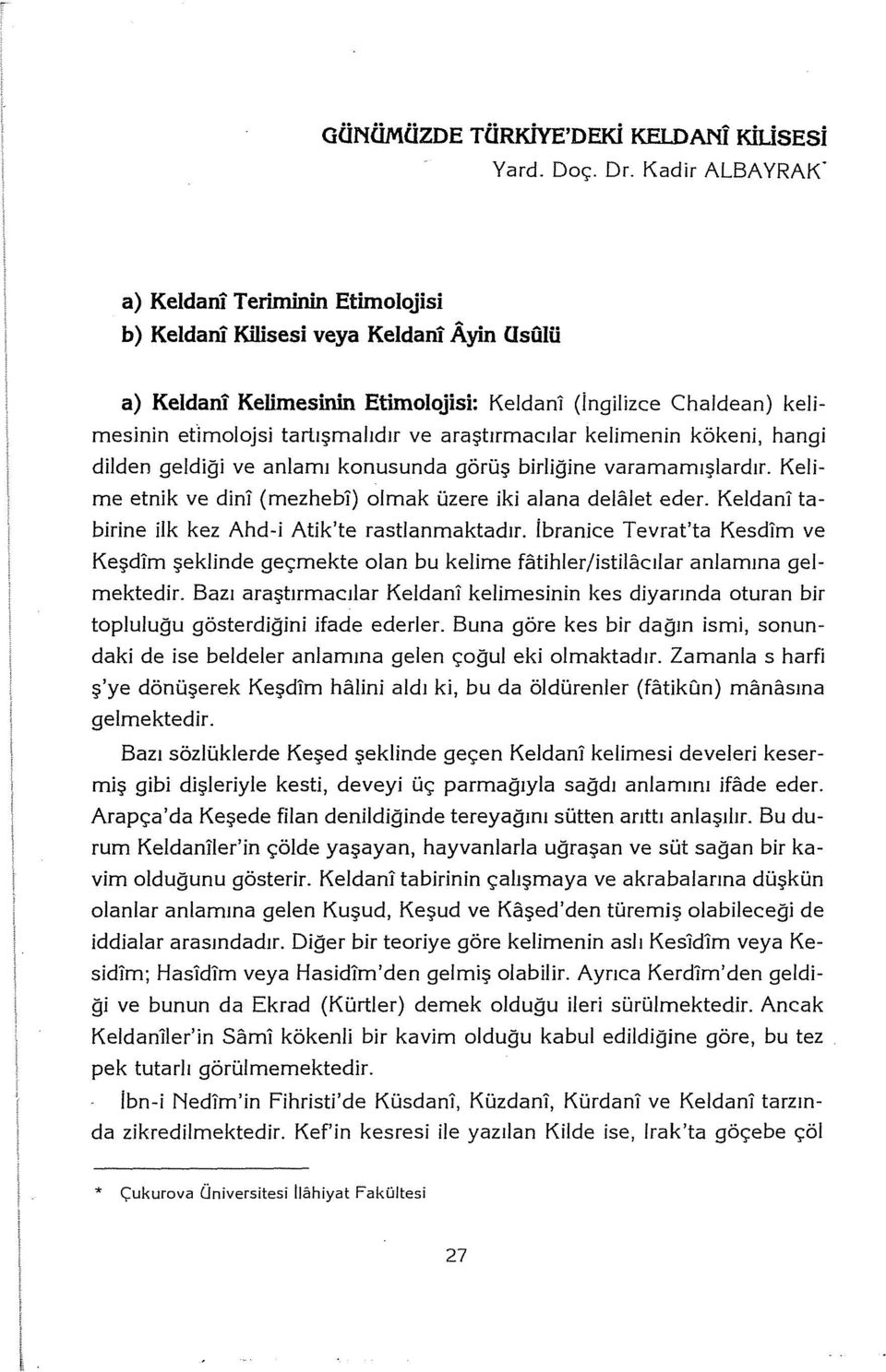 araştırmacılar kelimenin kökeni, hangi dilden geldiği ve anlamı konusunda görüş birliğine varamamışlardır. Kelime etnik ve din! (mezheb!) olmak üzere iki alana delalet eder.