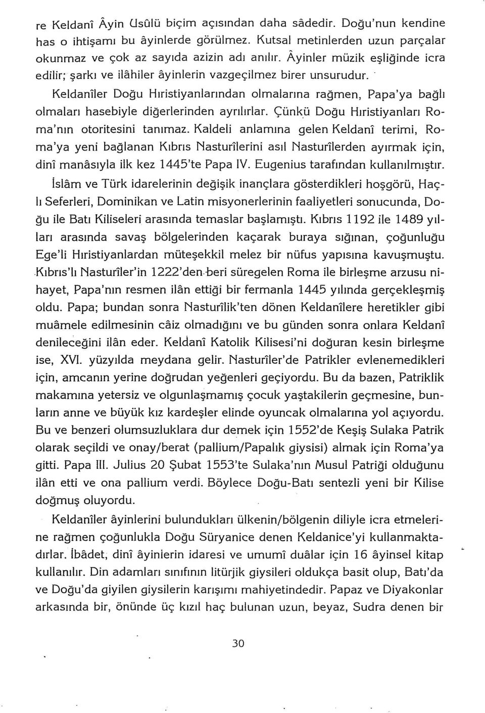 Keldanller Doğu Hıristiyanlarından olmalarına rağmen, Papa'ya bağlı olmaları hasebiyle diğerlerinden ayrılırlar. Çünkü Doğu Hıristiyanları Roma'nın otoritesini tanımaz.