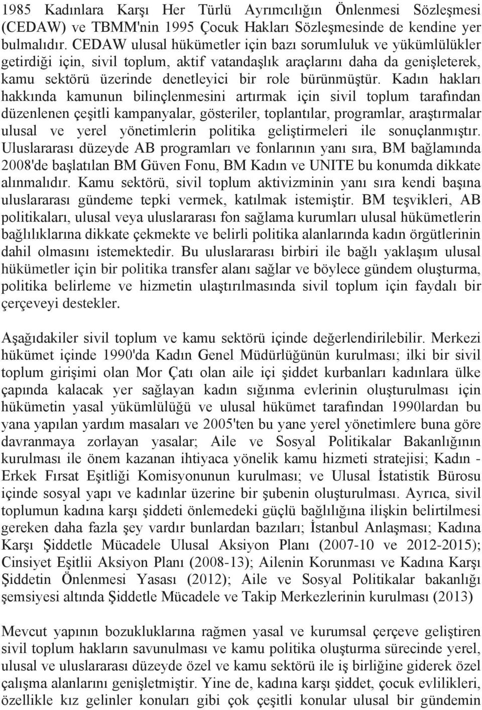 Kadın hakları hakkında kamunun bilinçlenmesini artırmak için sivil toplum tarafından düzenlenen çeşitli kampanyalar, gösteriler, toplantılar, programlar, araştırmalar ulusal ve yerel yönetimlerin