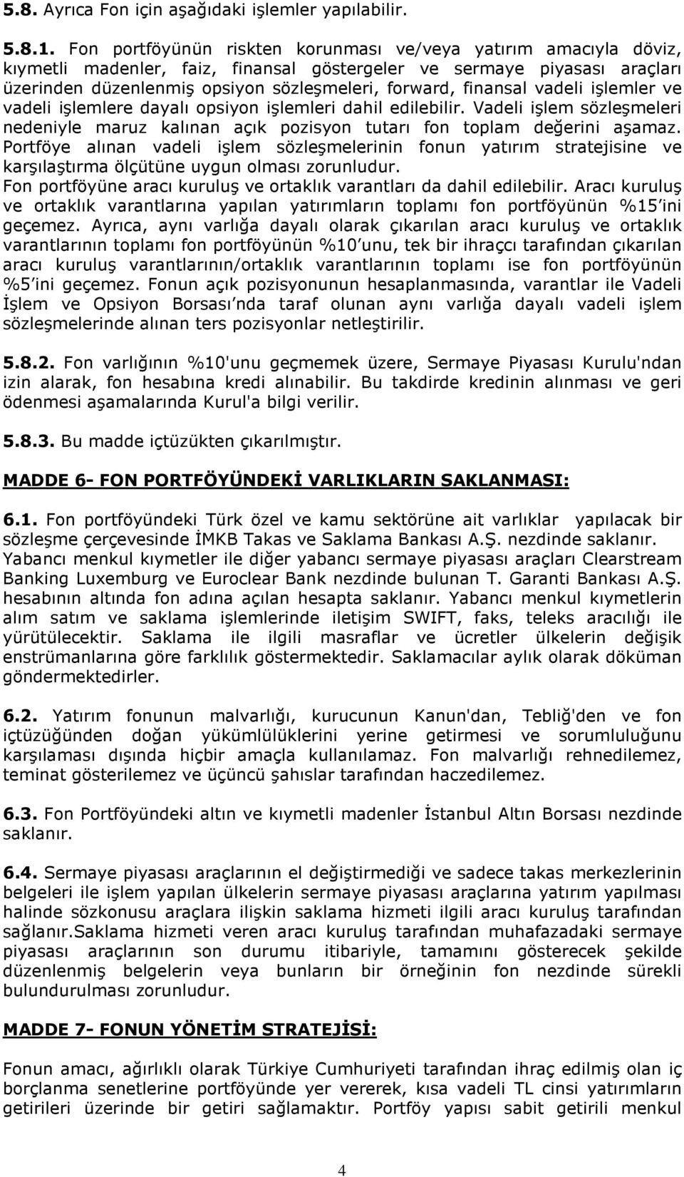 finansal vadeli işlemler ve vadeli işlemlere dayalı opsiyon işlemleri dahil edilebilir. Vadeli işlem sözleşmeleri nedeniyle maruz kalınan açık pozisyon tutarı fon toplam değerini aşamaz.