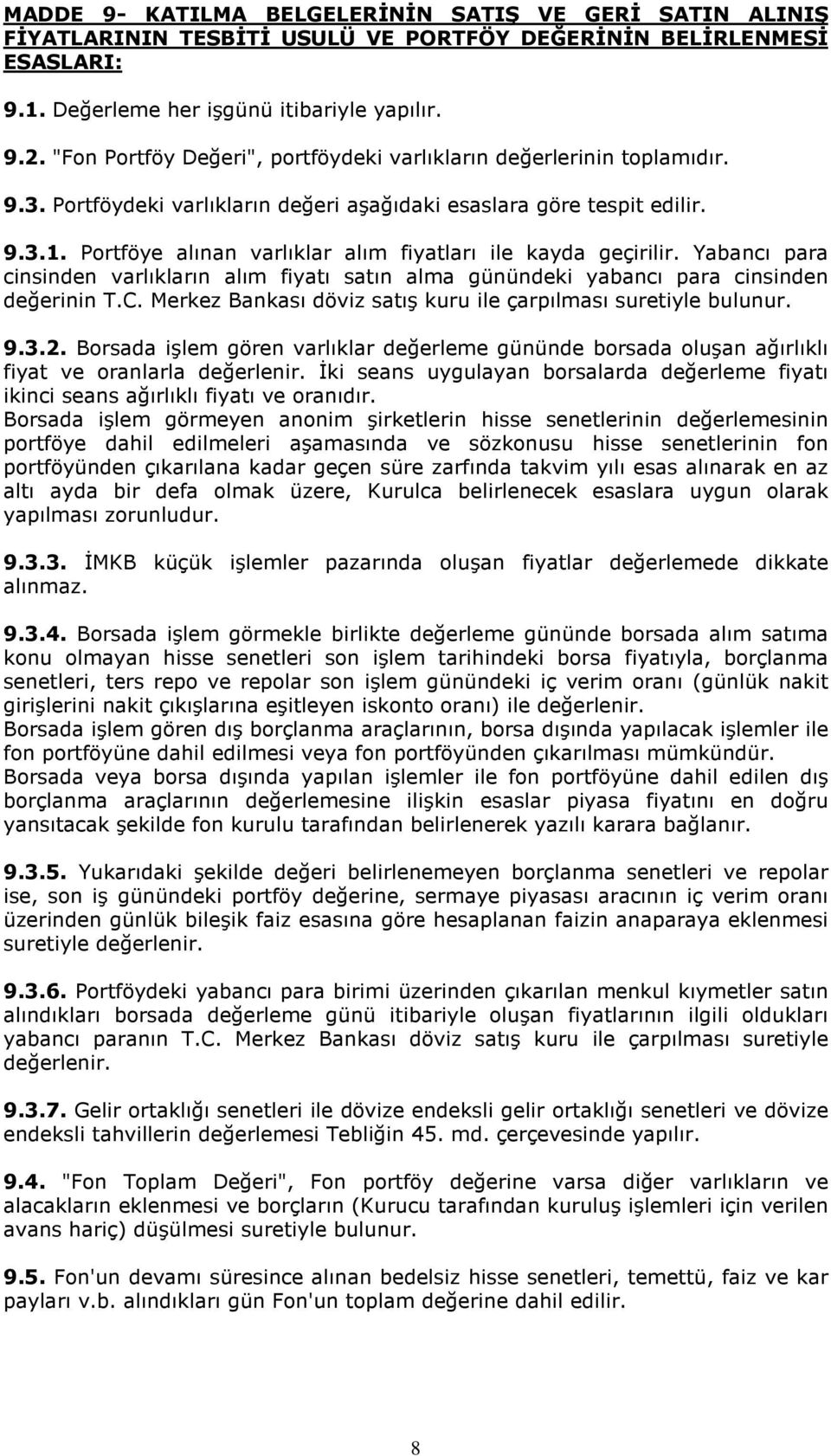 Portföye alınan varlıklar alım fiyatları ile kayda geçirilir. Yabancı para cinsinden varlıkların alım fiyatı satın alma günündeki yabancı para cinsinden değerinin T.C.