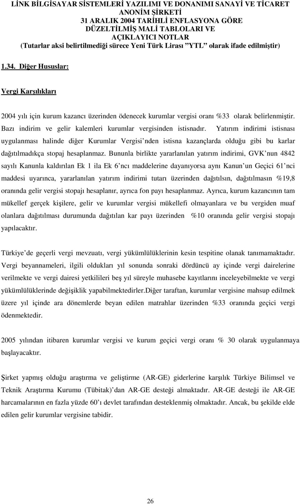 Yatırım indirimi istisnası uygulanması halinde diğer Kurumlar Vergisi nden istisna kazançlarda olduğu gibi bu karlar dağıtılmadıkça stopaj hesaplanmaz.