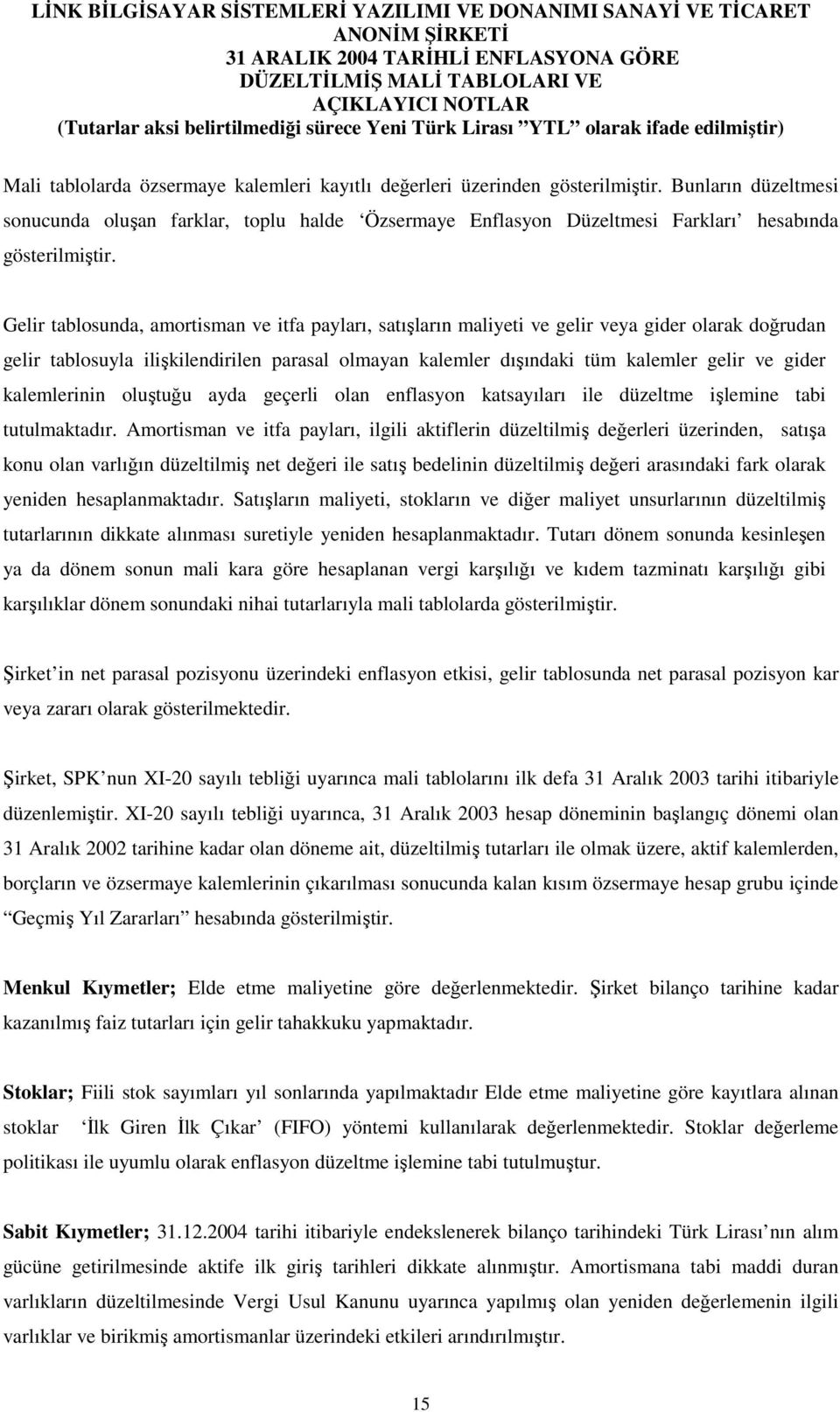 Gelir tablosunda, amortisman ve itfa payları, satışların maliyeti ve gelir veya gider olarak doğrudan gelir tablosuyla ilişkilendirilen parasal olmayan kalemler dışındaki tüm kalemler gelir ve gider