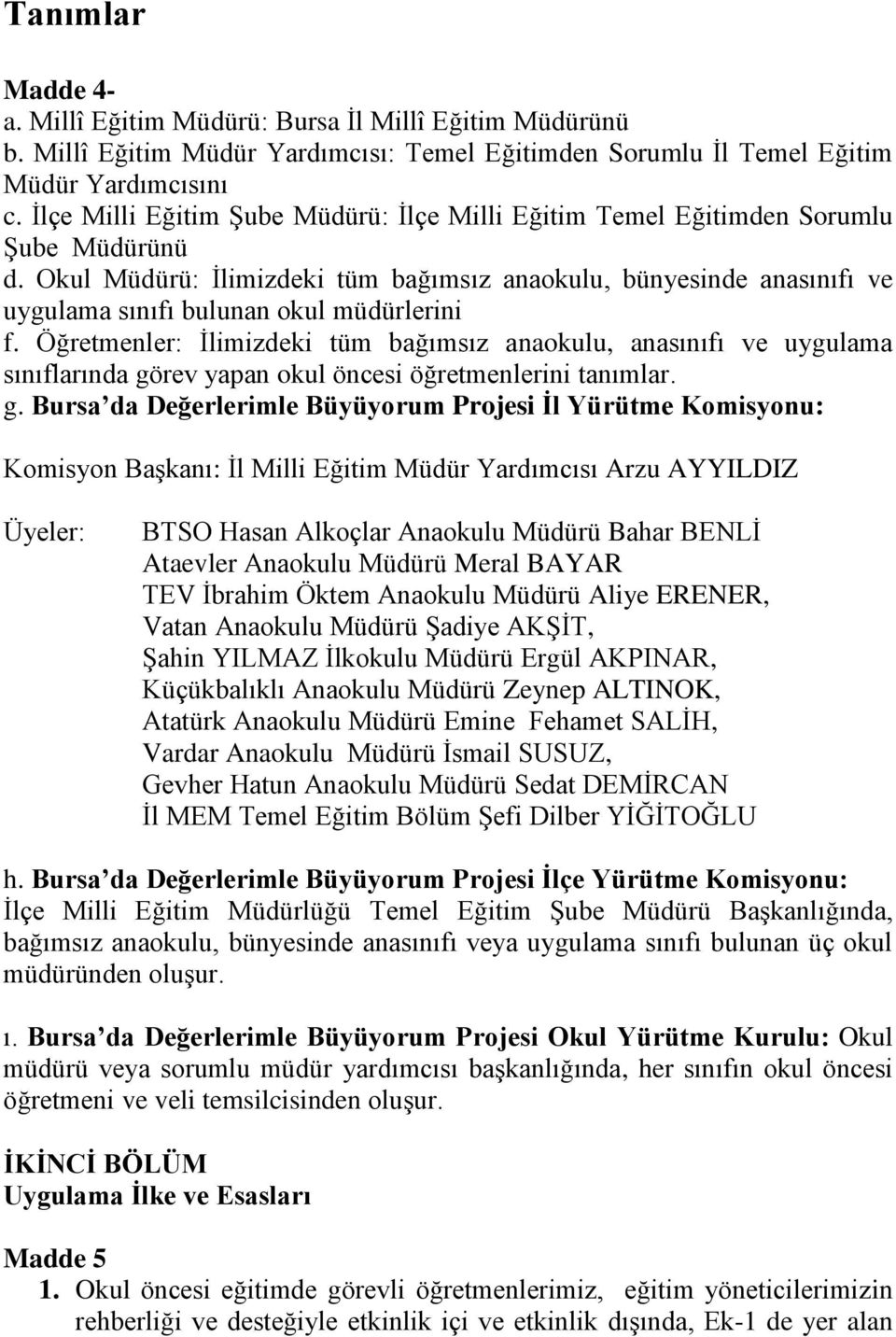 Okul Müdürü: Ġlimizdeki tüm bağımsız anaokulu, bünyesinde anasınıfı ve uygulama sınıfı bulunan okul müdürlerini f.