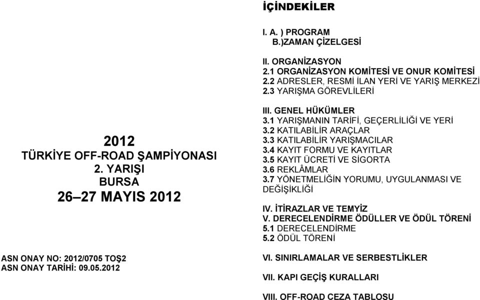 1 YARIŞMANIN TARİFİ, GEÇERLİLİĞİ VE YERİ 3.2 KATILABİLİR ARAÇLAR 3.3 KATILABİLİR YARIŞMACILAR 3.4 KAYIT FORMU VE KAYITLAR 3.5 KAYIT ÜCRETİ VE SİGORTA 3.6 REKLÂMLAR 3.