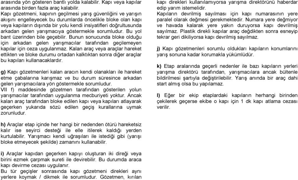 gelen yarışmacıya göstermekle sorumludur. Bu yol bant üzerinden bile geçebilir. Bunun sonucunda bloke olduğu için arkadan gelen yarışmacılar tarafından geçilemeyen kapılar için ceza uygulanmaz.