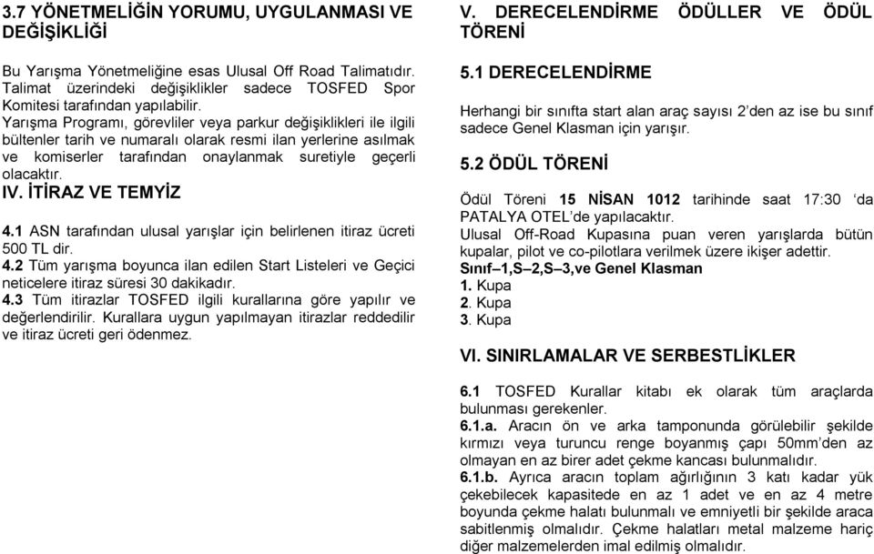 İTİRAZ VE TEMYİZ 4.1 ASN tarafından ulusal yarışlar için belirlenen itiraz ücreti 500 TL dir. 4.2 Tüm yarışma boyunca ilan edilen Start Listeleri ve Geçici neticelere itiraz süresi 30 dakikadır. 4.3 Tüm itirazlar TOSFED ilgili kurallarına göre yapılır ve değerlendirilir.