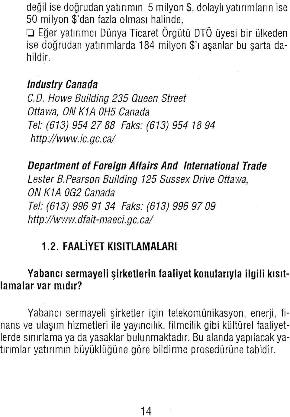 ca/ Department of Foreign Affairs And International Trade Lester B.Pearson Bui/ding 125 Sussex Drive Ottawa, ON K1 A OG2 Canada Tel: (613) 99691 34 Faks: (613) 9969709 http://www.dfait-maeci.gc.ca/ 1.