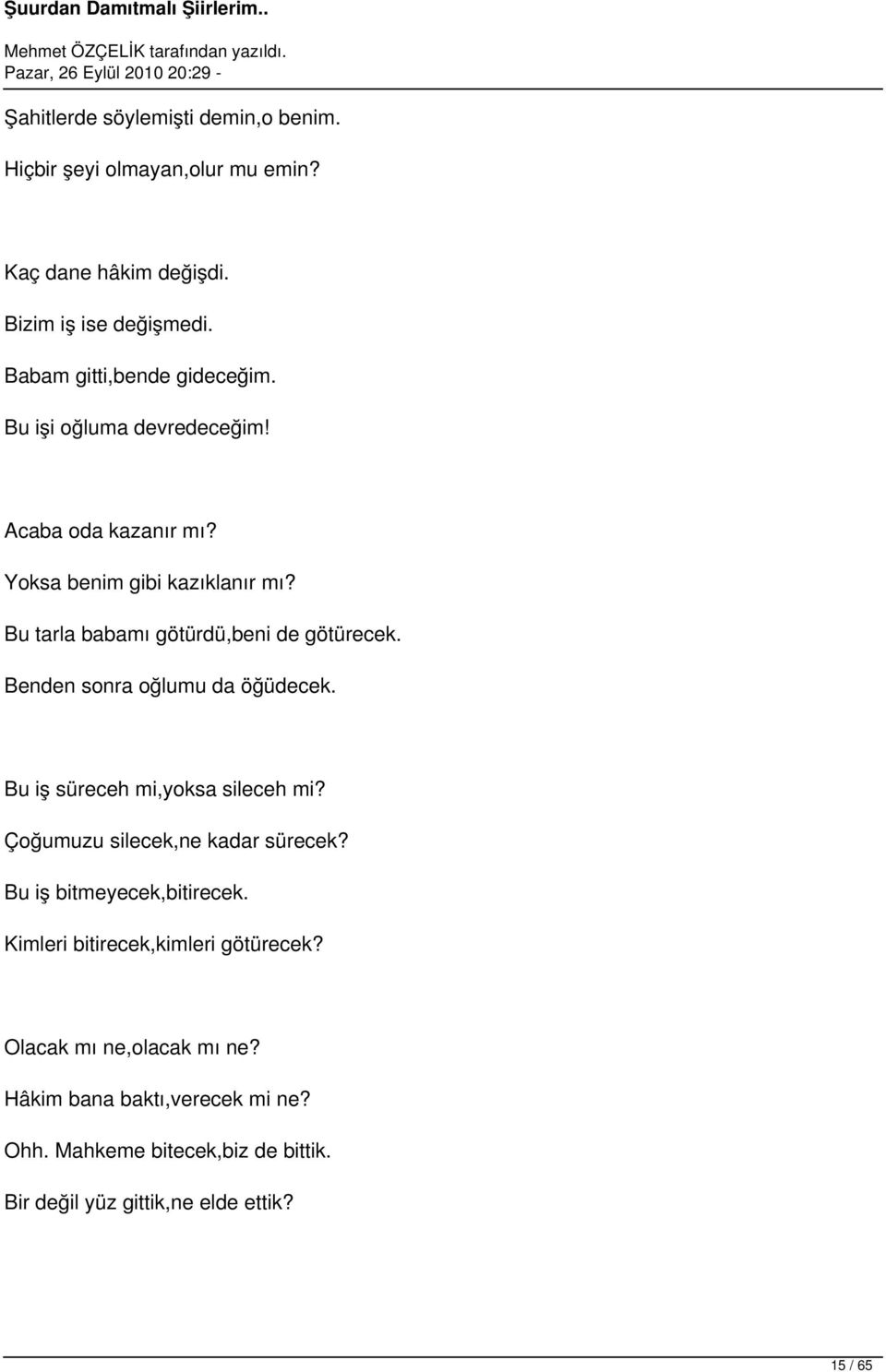 Bu tarla babamı götürdü,beni de götürecek. Benden sonra oğlumu da öğüdecek. Bu iş süreceh mi,yoksa sileceh mi? Çoğumuzu silecek,ne kadar sürecek?