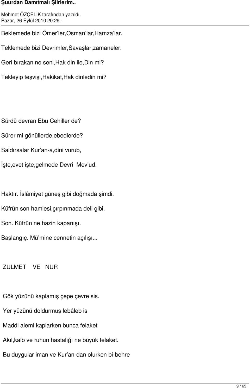 Saldırsalar Kur an-a,dini vurub, İşte,evet işte,gelmede Devri Mev ud. Haktır. İslâmiyet güneş gibi doğmada şimdi. Küfrün son hamlesi,çırpınmada deli gibi. Son.