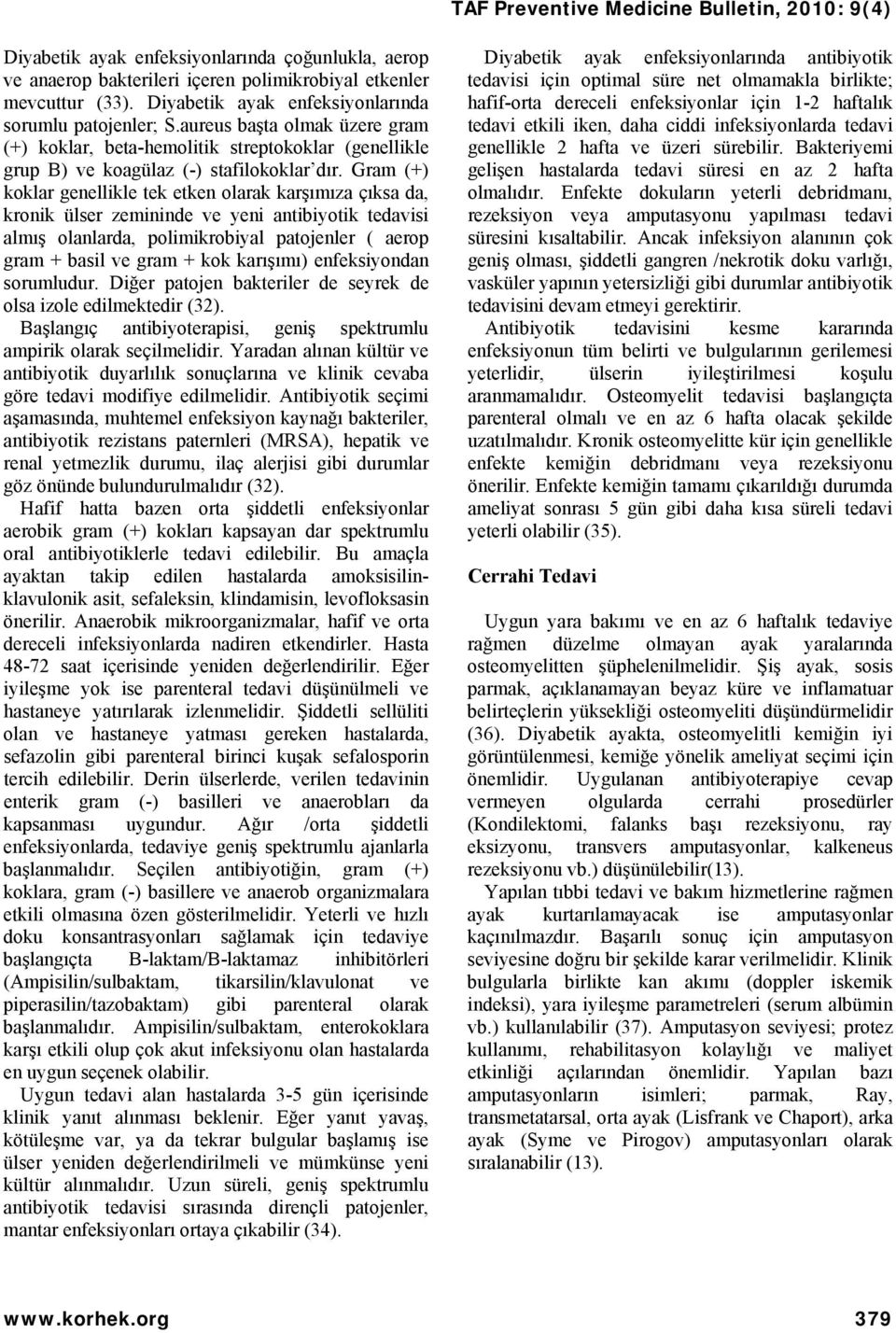 Gram (+) koklar genellikle tek etken olarak karşımıza çıksa da, kronik ülser zemininde ve yeni antibiyotik tedavisi almış olanlarda, polimikrobiyal patojenler ( aerop gram + basil ve gram + kok