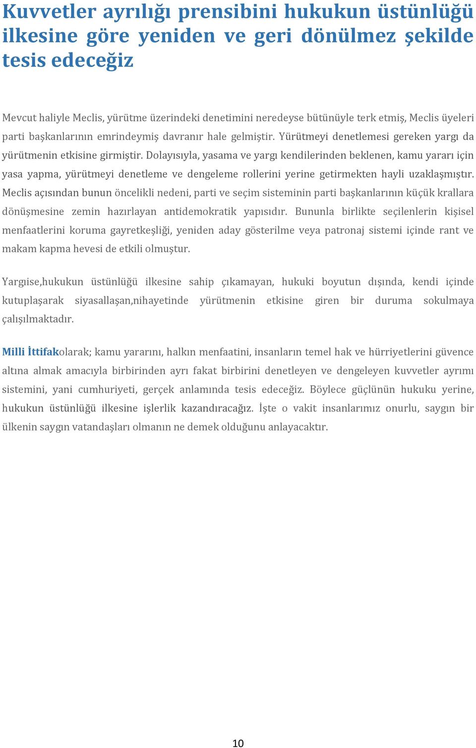 Dolayısıyla, yasama ve yargı kendilerinden beklenen, kamu yararı için yasa yapma, yürütmeyi denetleme ve dengeleme rollerini yerine getirmekten hayli uzaklaşmıştır.