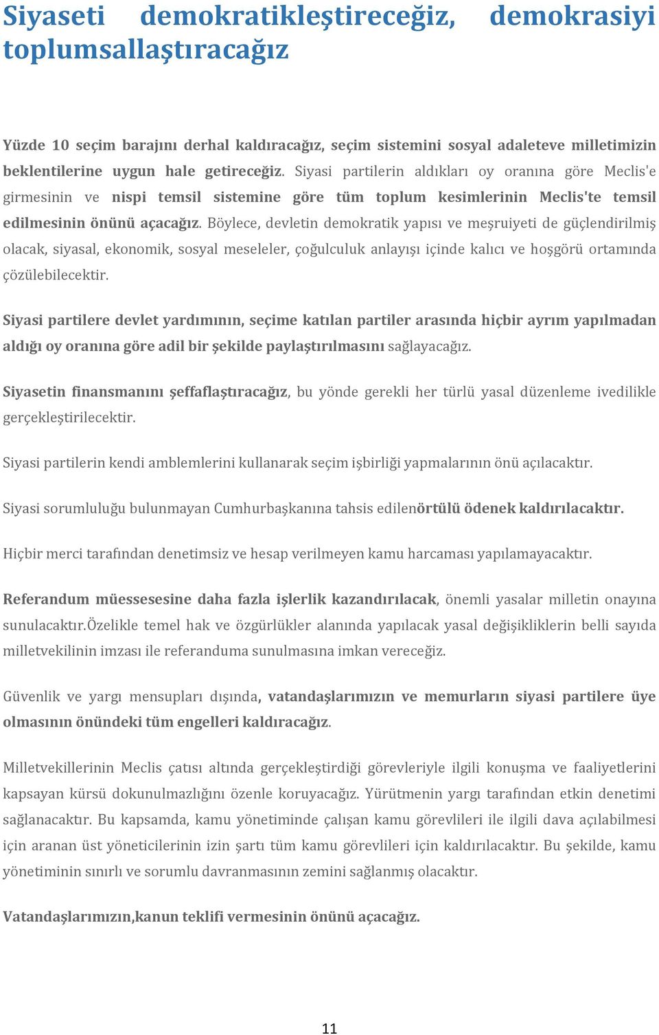 Böylece, devletin demokratik yapısı ve meşruiyeti de güçlendirilmiş olacak, siyasal, ekonomik, sosyal meseleler, çoğulculuk anlayışı içinde kalıcı ve hoşgörü ortamında çözülebilecektir.