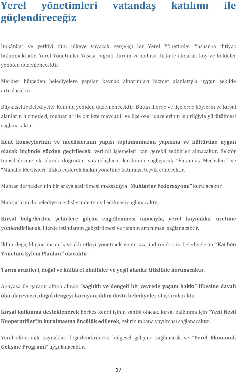 Merkezi bütçeden belediyelere yapılan kaynak aktarımları hizmet alanlarıyla uygun şekilde artırılacaktır. Büyükşehir Belediyeler Kanunu yeniden düzenlenecektir.