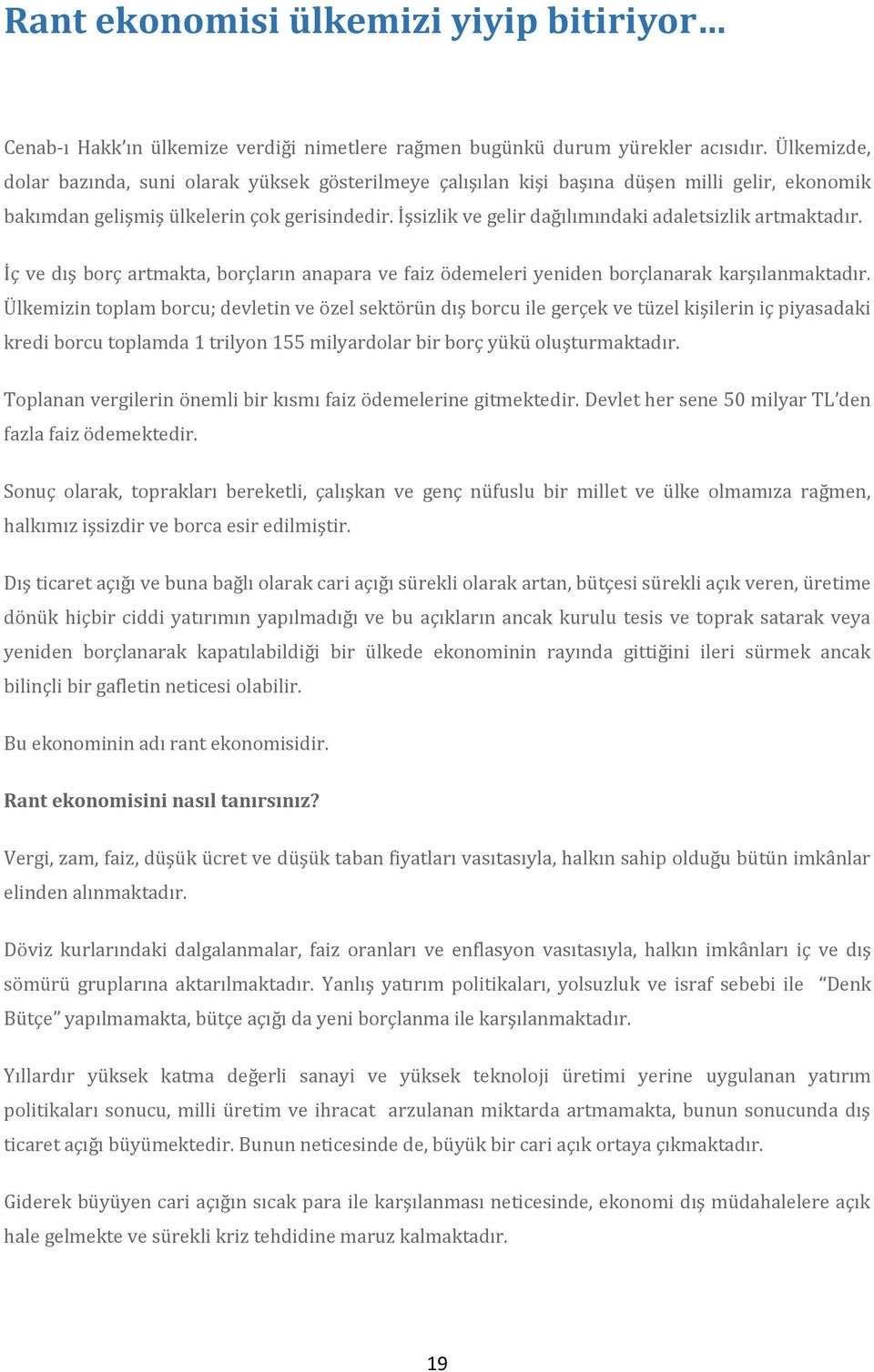 İşsizlik ve gelir dağılımındaki adaletsizlik artmaktadır. İç ve dış borç artmakta, borçların anapara ve faiz ödemeleri yeniden borçlanarak karşılanmaktadır.