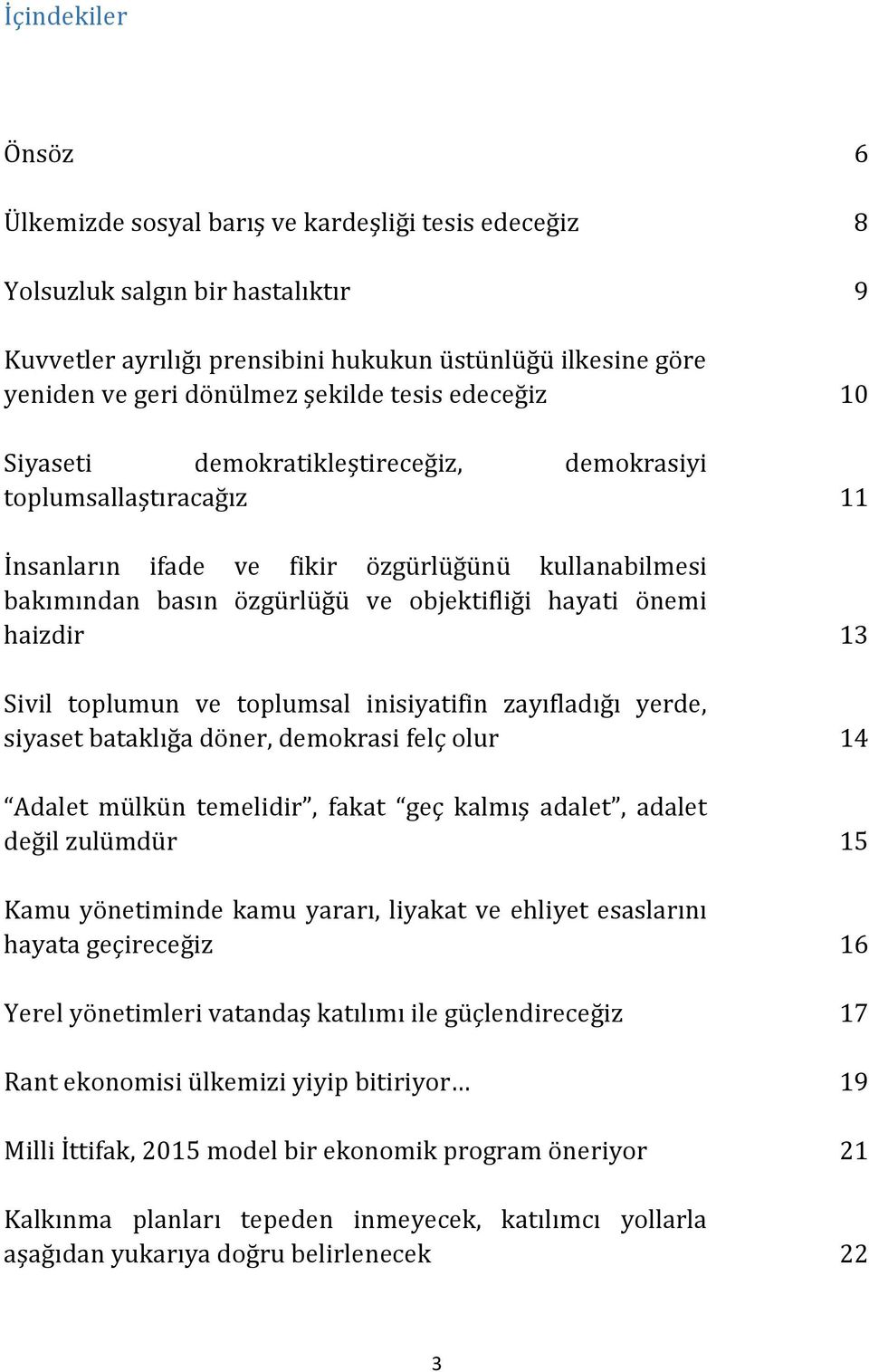 önemi haizdir 13 Sivil toplumun ve toplumsal inisiyatifin zayıfladığı yerde, siyaset bataklığa döner, demokrasi felç olur 14 Adalet mülkün temelidir, fakat geç kalmış adalet, adalet değil zulümdür 15