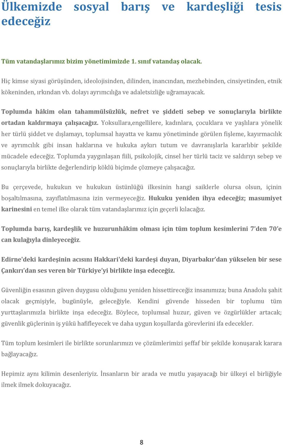 Toplumda hâkim olan tahammülsüzlük, nefret ve şiddeti sebep ve sonuçlarıyla birlikte ortadan kaldırmaya çalışacağız.