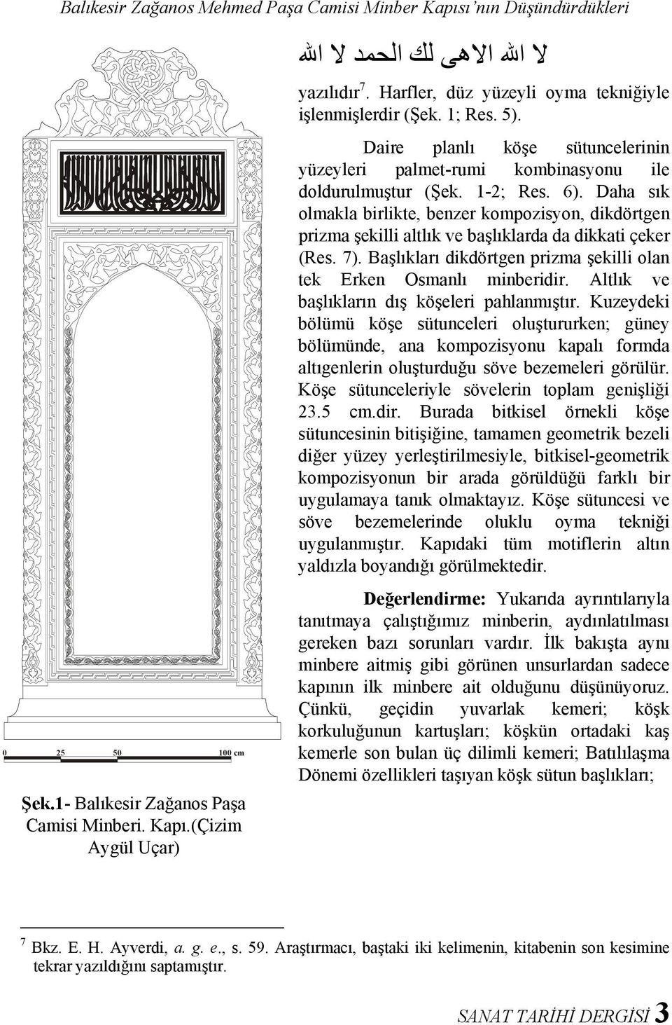 Daha sık olmakla birlikte, benzer kompozisyon, dikdörtgen prizma şekilli altlık ve başlıklarda da dikkati çeker (Res. 7). Başlıkları dikdörtgen prizma şekilli olan tek Erken Osmanlı minberidir.