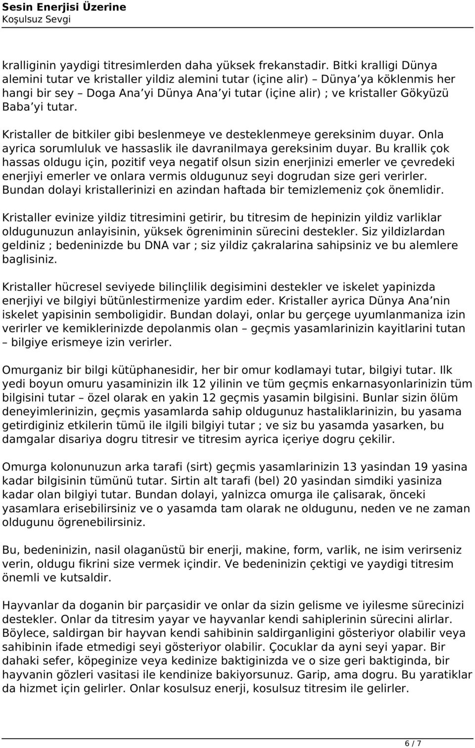 tutar. Kristaller de bitkiler gibi beslenmeye ve desteklenmeye gereksinim duyar. Onla ayrica sorumluluk ve hassaslik ile davranilmaya gereksinim duyar.