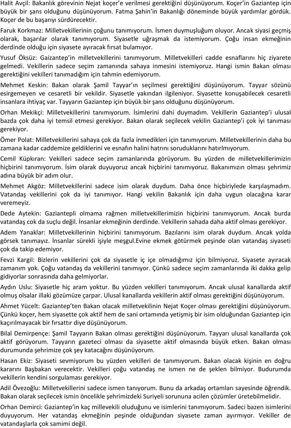 Siyasetle uğraşmak da istemiyorum. Çoğu insan ekmeğinin derdinde olduğu için siyasete ayıracak fırsat bulamıyor. Yusuf Öksüz: Gaizantep in milletvekillerini tanımıyorum.