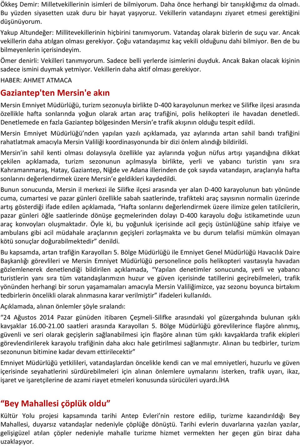 Ancak vekillerin daha atılgan olması gerekiyor. Çoğu vatandaşımız kaç vekili olduğunu dahi bilmiyor. Ben de bu bilmeyenlerin içerisindeyim. Ömer denirli: Vekilleri tanımıyorum.