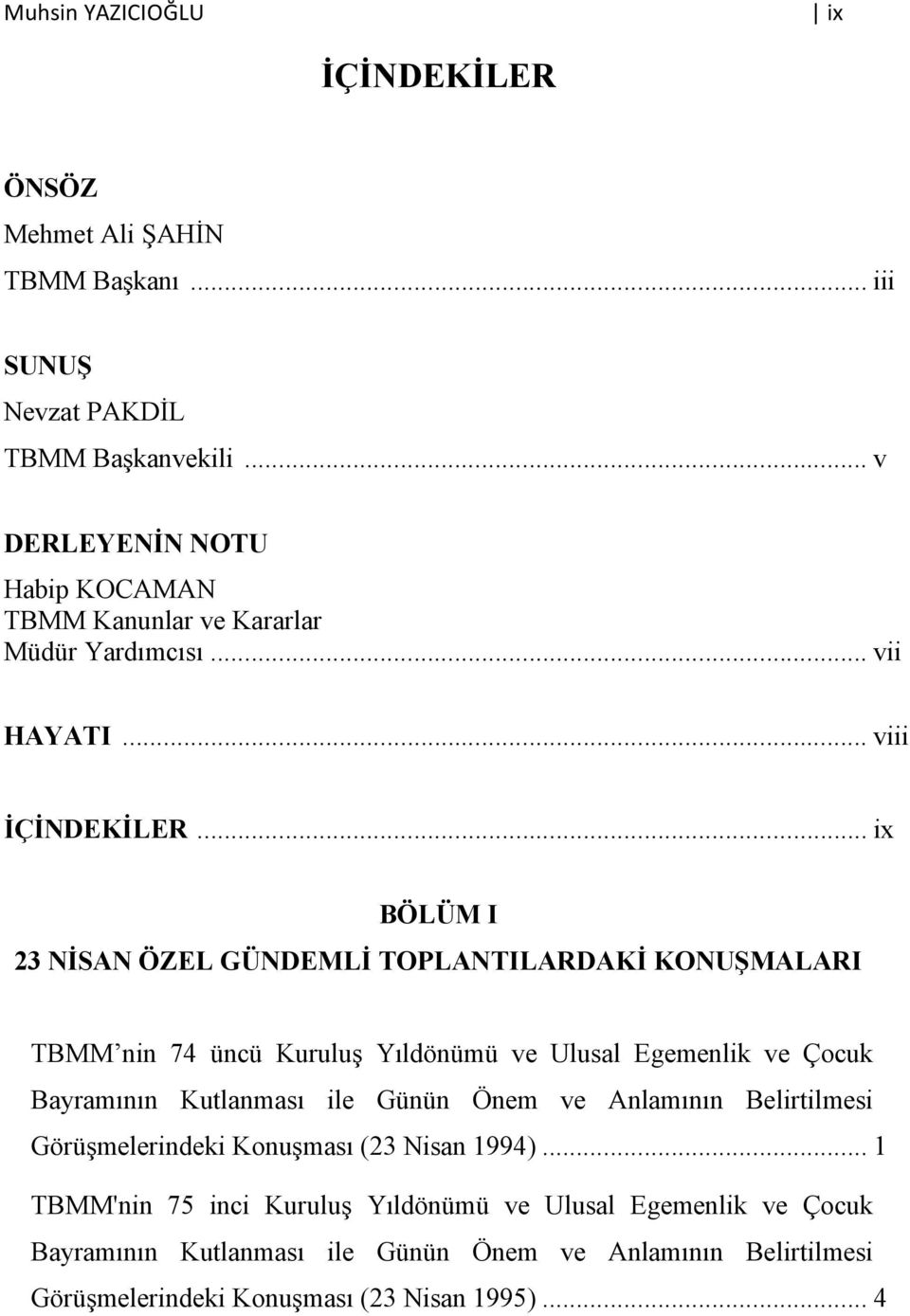 .. ix BÖLÜM I 23 NĐSAN ÖZEL GÜNDEMLĐ TOPLANTILARDAKĐ KONUŞMALARI TBMM nin 74 üncü Kuruluş Yıldönümü ve Ulusal Egemenlik ve Çocuk Bayramının Kutlanması ile