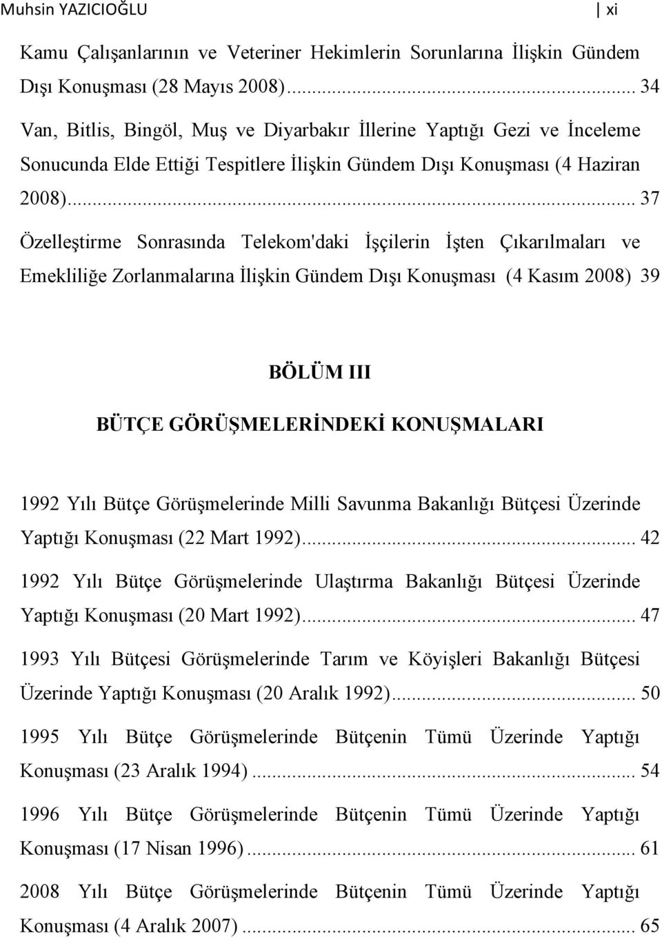 .. 37 Özelleştirme Sonrasında Telekom'daki Đşçilerin Đşten Çıkarılmaları ve Emekliliğe Zorlanmalarına Đlişkin Gündem Dışı Konuşması (4 Kasım 2008) 39 BÖLÜM III BÜTÇE GÖRÜŞMELERĐNDEKĐ KONUŞMALARI 1992