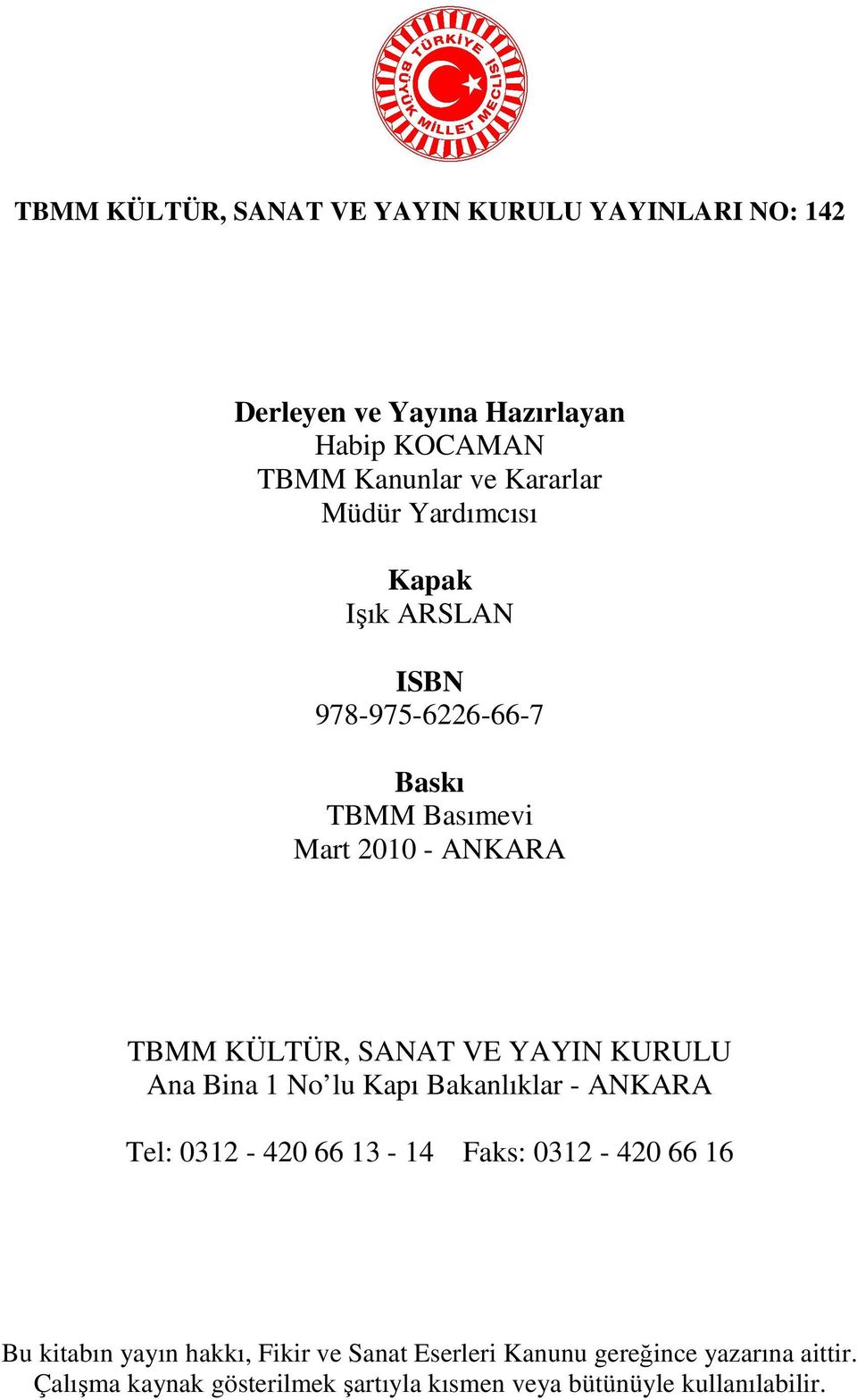 KURULU Ana Bina 1 No lu Kapı Bakanlıklar - ANKARA Tel: 0312-420 66 13-14 Faks: 0312-420 66 16 Bu kitabın yayın hakkı, Fikir