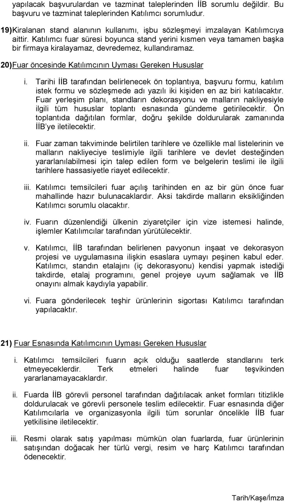 Katılımcı fuar süresi boyunca stand yerini kısmen veya tamamen başka bir firmaya kiralayamaz, devredemez, kullandıramaz. 20) Fuar öncesinde Katılımcının Uyması Gereken Hususlar i.