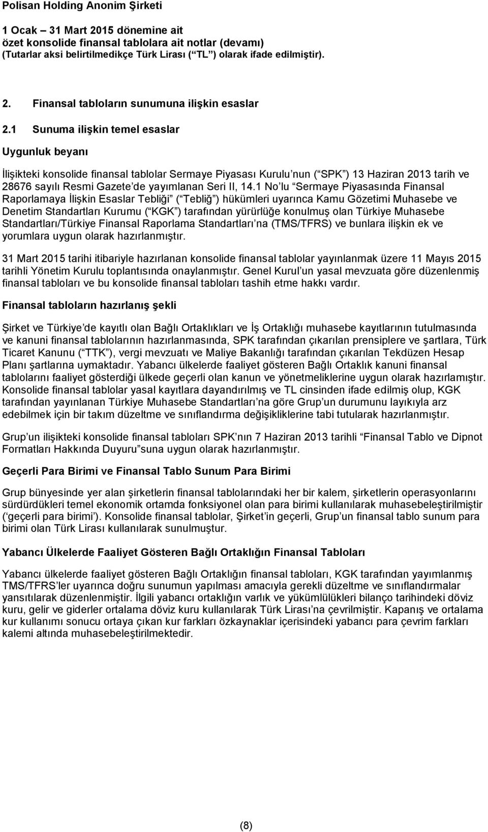 1 No lu Sermaye Piyasasında Finansal Raporlamaya İlişkin Esaslar Tebliği ( Tebliğ ) hükümleri uyarınca Kamu Gözetimi Muhasebe ve Denetim Standartları Kurumu ( KGK ) tarafından yürürlüğe konulmuş olan