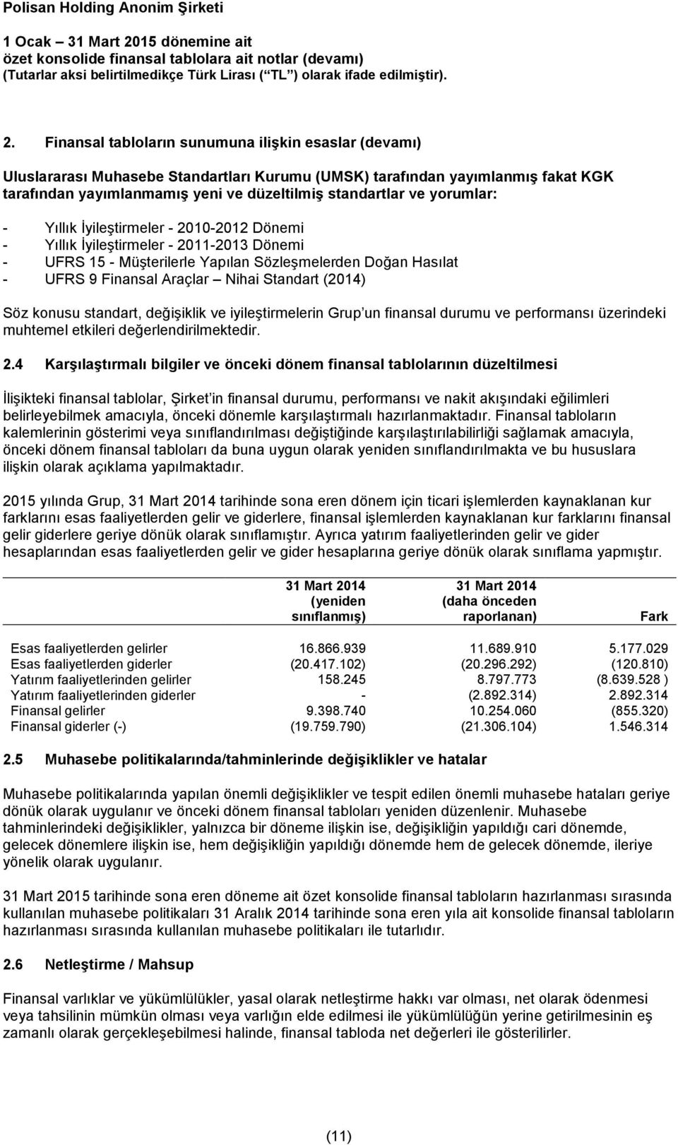 (2014) Söz konusu standart, değişiklik ve iyileştirmelerin Grup un finansal durumu ve performansı üzerindeki muhtemel etkileri değerlendirilmektedir. 2.