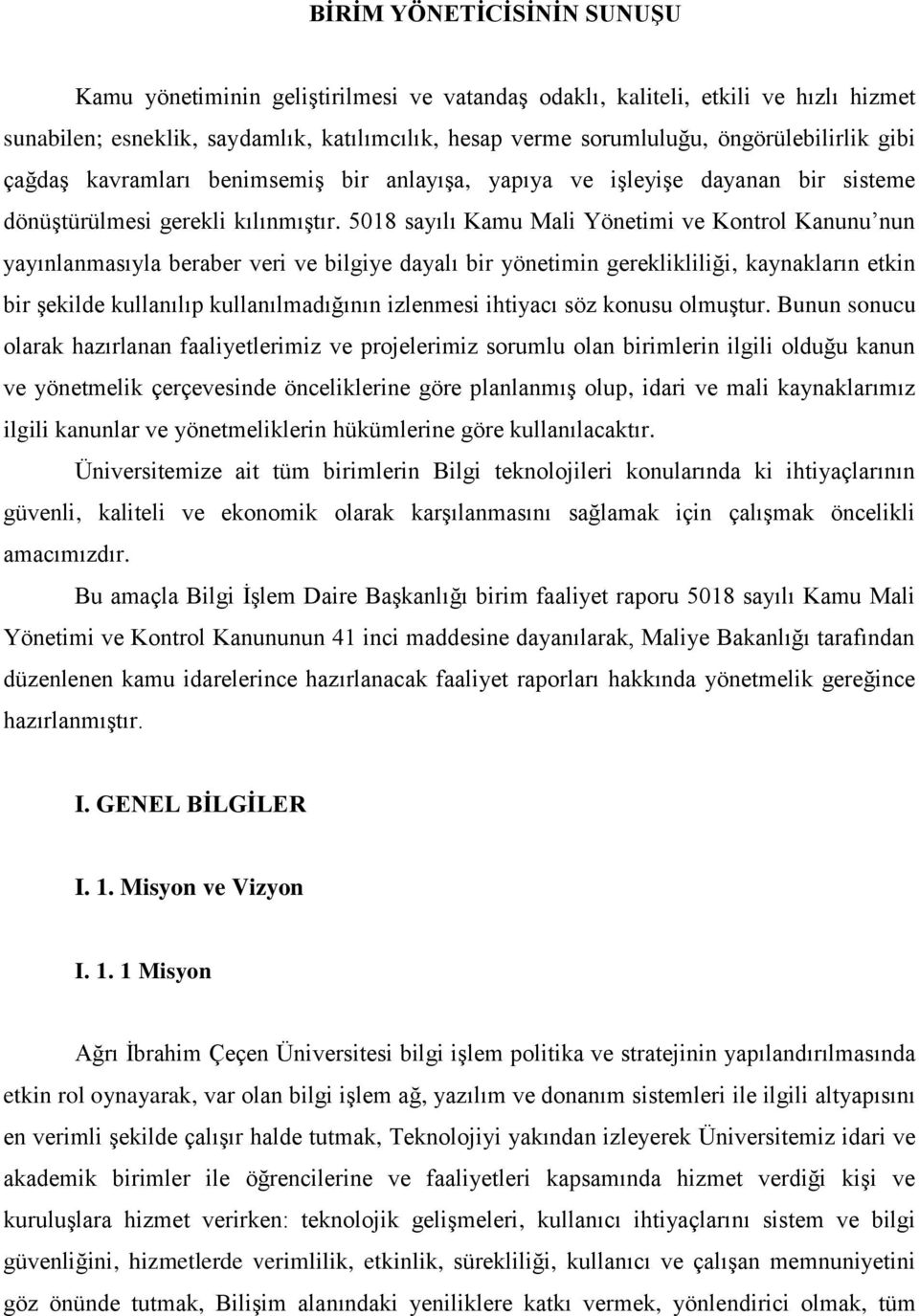 5018 sayılı Kamu Mali Yönetimi ve Kontrol Kanunu nun yayınlanmasıyla beraber veri ve bilgiye dayalı bir yönetimin gereklikliliği, kaynakların etkin bir şekilde kullanılıp kullanılmadığının izlenmesi