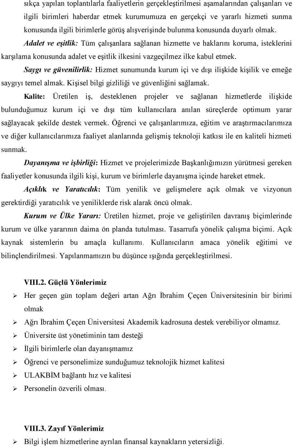 Adalet ve eşitlik: Tüm çalışanlara sağlanan hizmette ve haklarını koruma, isteklerini karşılama konusunda adalet ve eşitlik ilkesini vazgeçilmez ilke kabul etmek.