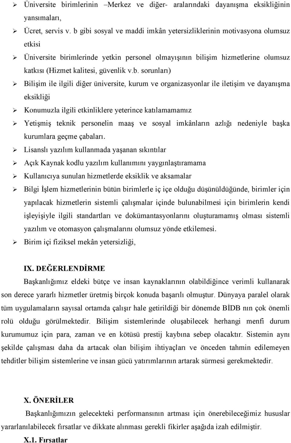 sorunları) Bilişim ile ilgili diğer üniversite, kurum ve organizasyonlar ile iletişim ve dayanışma eksikliği Konumuzla ilgili etkinliklere yeterince katılamamamız Yetişmiş teknik personelin maaş ve