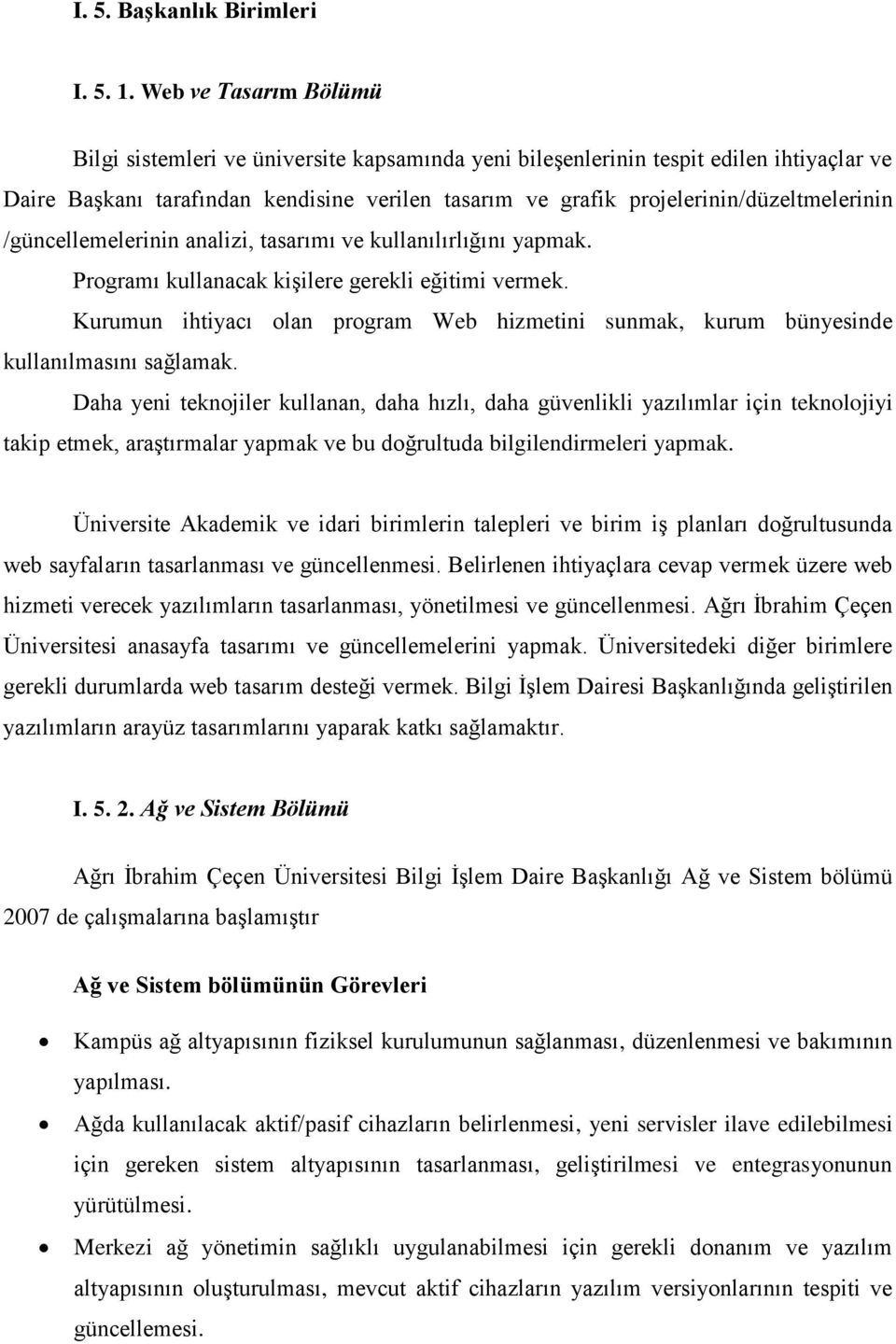 projelerinin/düzeltmelerinin /güncellemelerinin analizi, tasarımı ve kullanılırlığını yapmak. Programı kullanacak kişilere gerekli eğitimi vermek.