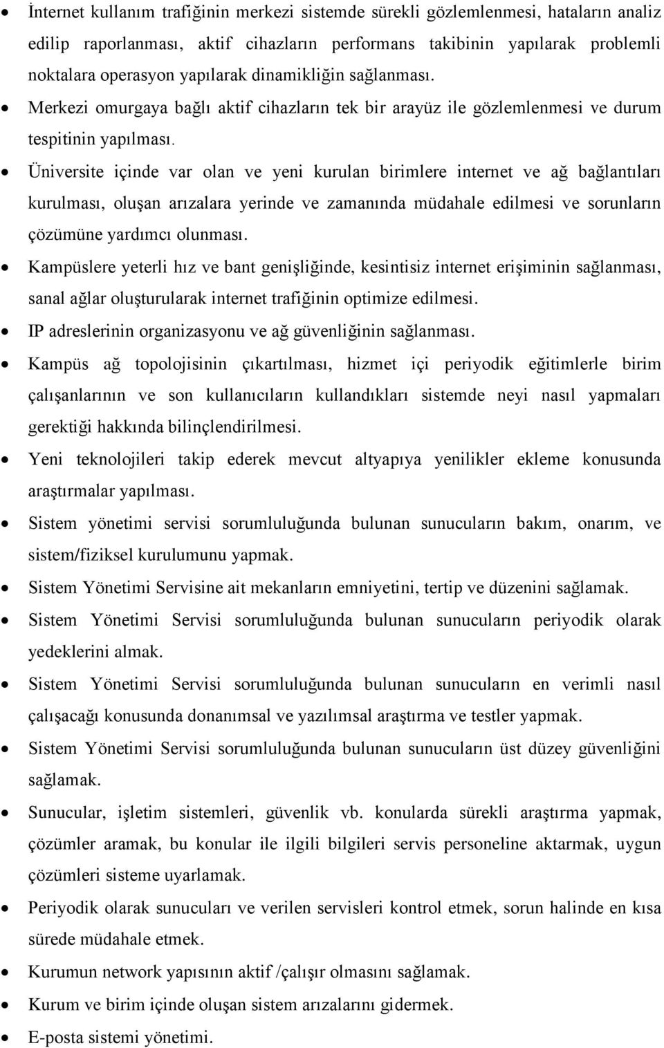 Üniversite içinde var olan ve yeni kurulan birimlere internet ve ağ bağlantıları kurulması, oluşan arızalara yerinde ve zamanında müdahale edilmesi ve sorunların çözümüne yardımcı olunması.