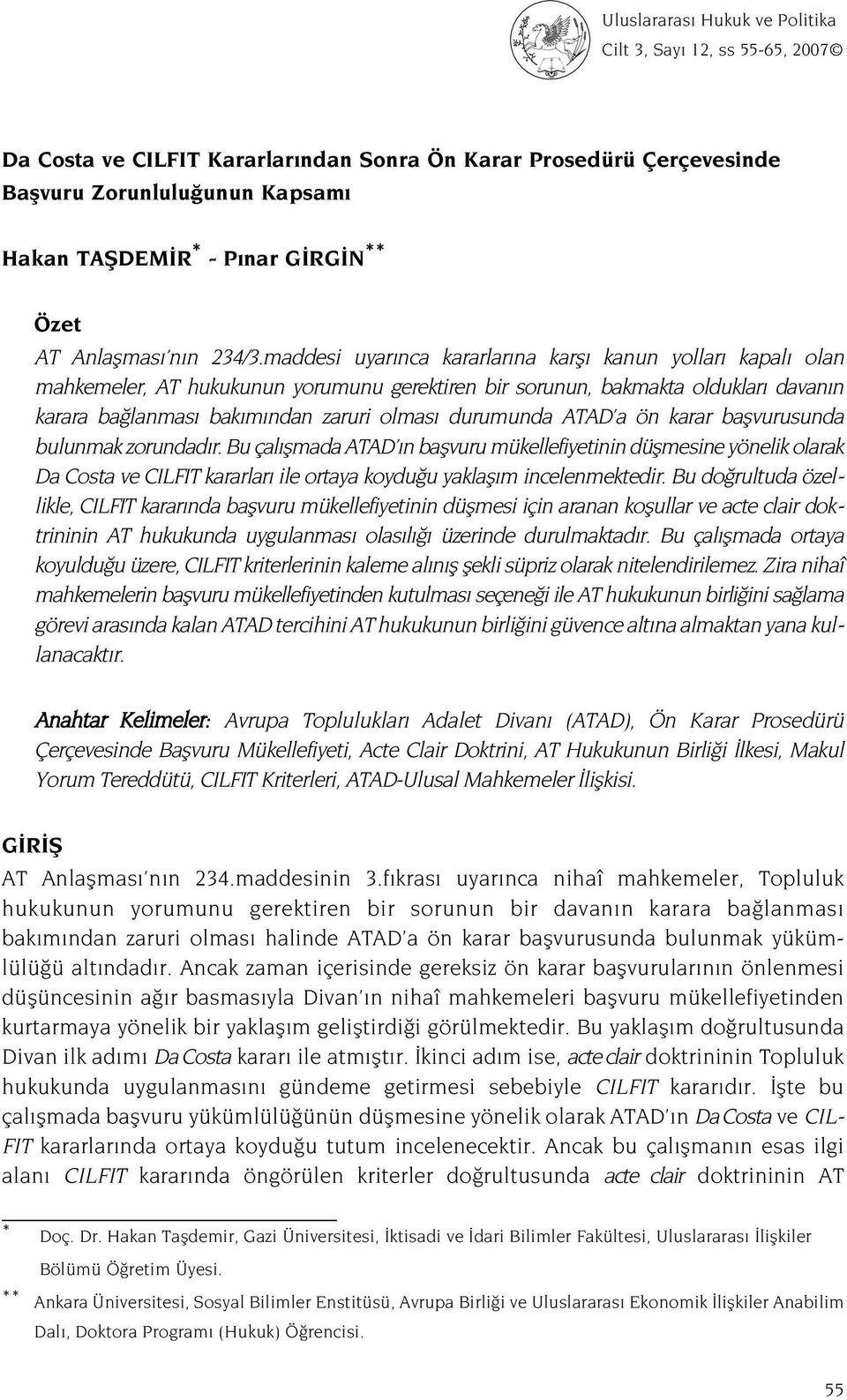 maddesi uyar nca kararlar na karfl kanun yollar kapal olan mahkemeler, AT hukukunun yorumunu gerektiren bir sorunun, bakmakta olduklar davan n karara ba lanmas bak m ndan zaruri olmas durumunda ATAD