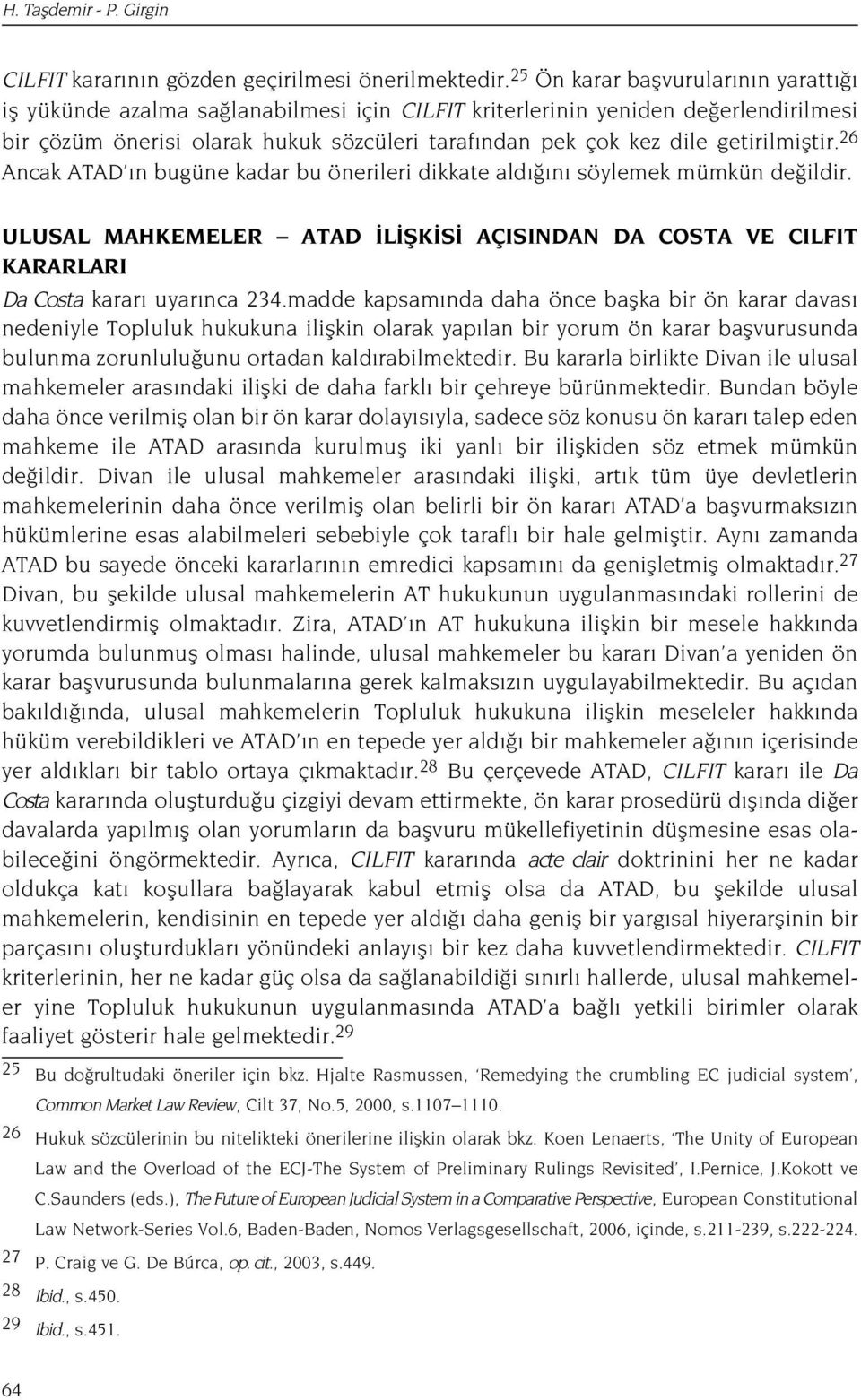 getirilmifltir. 26 Ancak ATAD n bugüne kadar bu önerileri dikkate ald n söylemek mümkün de ildir. ULUSAL MAHKEMELER ATAD L fik S AÇISINDAN DA COSTA VE CILFIT KARARLARI Da Costa karar uyar nca 234.