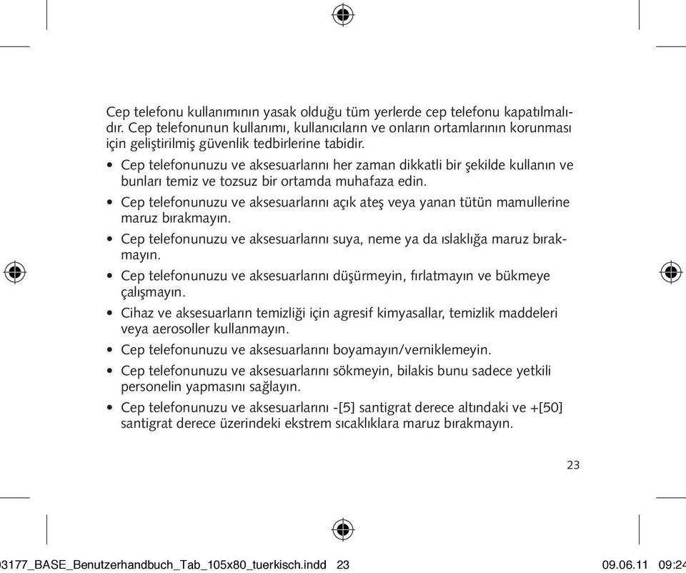 Cep telefonunuzu ve aksesuarlarını her zaman dikkatli bir şekilde kullanın ve bunları temiz ve tozsuz bir ortamda muhafaza edin.