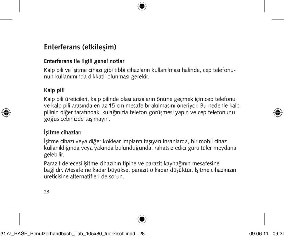 Bu nedenle kalp pilinin diğer tarafındaki kulağınızla telefon görüşmesi yapın ve cep telefonunu göğüs cebinizde taşımayın.