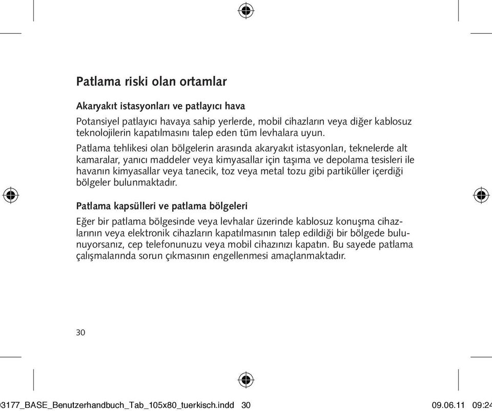 Patlama tehlikesi olan bölgelerin arasında akaryakıt istasyonları, teknelerde alt kamaralar, yanıcı maddeler veya kimyasallar için taşıma ve depolama tesisleri ile havanın kimyasallar veya tanecik,