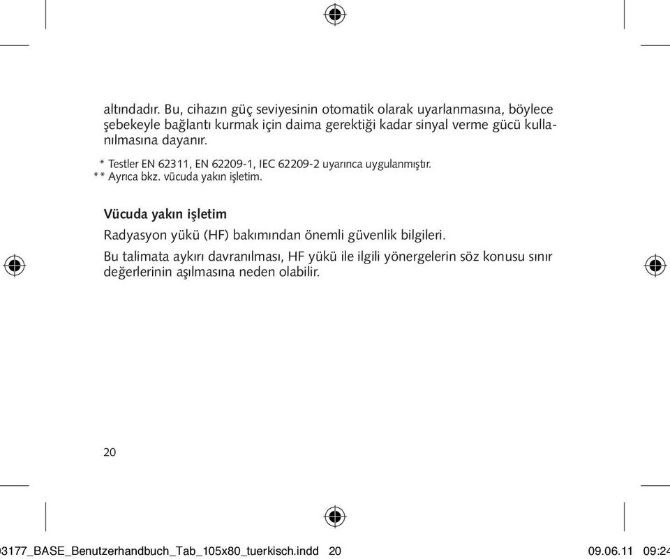 kullanılmasına dayanır. * Testler EN 62311, EN 62209-1, IEC 62209-2 uyarınca uygulanmıştır. ** Ayrıca bkz. vücuda yakın işletim.