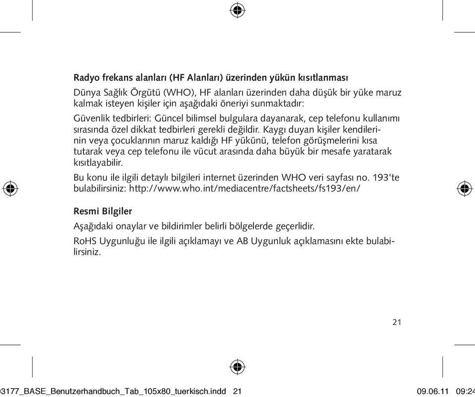 Kaygı duyan kişiler kendilerinin veya çocuklarının maruz kaldığı HF yükünü, telefon görüşmelerini kısa tutarak veya cep telefonu ile vücut arasında daha büyük bir mesafe yaratarak kısıtlayabilir.