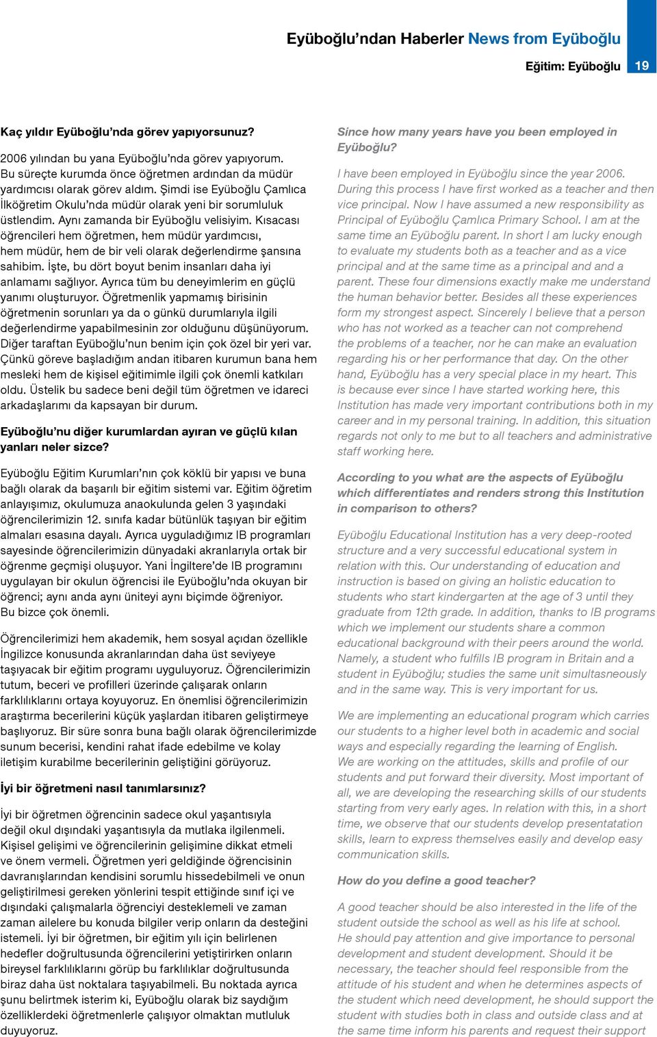 Aynı zamanda bir Eyüboğlu velisiyim. Kısacası öğrencileri hem öğretmen, hem müdür yardımcısı, hem müdür, hem de bir veli olarak değerlendirme şansına sahibim.